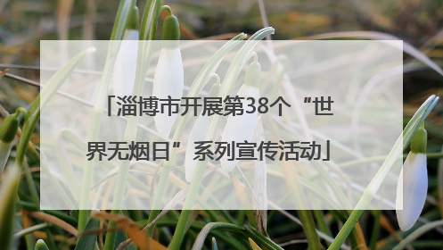 淄博市开展第38个“世界无烟日”系列宣传活动