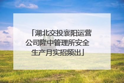 湖北交投襄阳运营公司隆中管理所安全生产月实招频出
