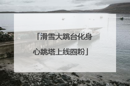 滑雪大跳台化身心跳塔上线圈粉