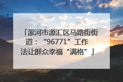 漯河市源汇区马路街街道：“96771”工作法让群众幸福“满格”