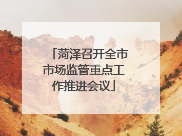 菏泽召开全市市场监管重点工作推进会议