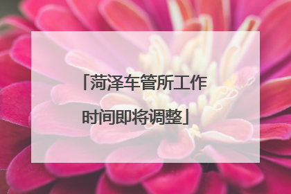 菏泽车管所工作时间即将调整
