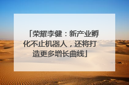 荣耀李健：新产业孵化不止机器人，还将打造更多增长曲线