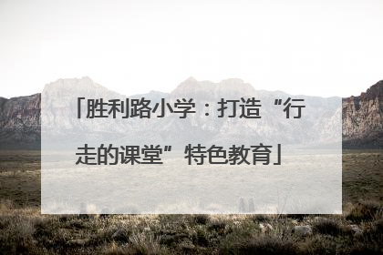 胜利路小学：打造“行走的课堂”特色教育