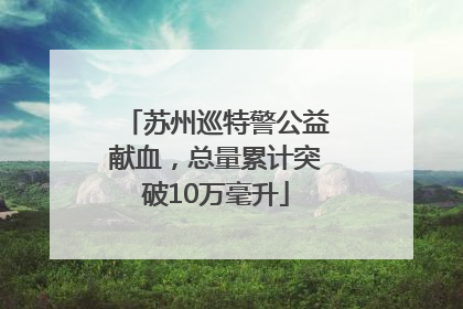 苏州巡特警公益献血，总量累计突破10万毫升