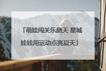 萌娃闯关乐翻天 星城娃娃用运动点亮夏天