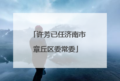 许芳已任济南市章丘区委常委