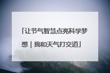 让节气智慧点亮科学梦想｜我和天气打交道