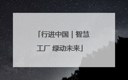 行进中国｜智慧工厂 绿动未来