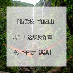 街警校“组团出击”！这场反诈宣传“干货”满满