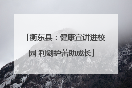 衡东县：健康宣讲进校园 利剑护蕾助成长