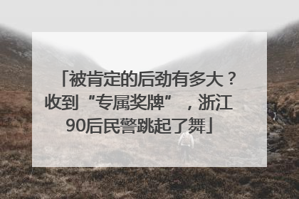 被肯定的后劲有多大？收到“专属奖牌”，浙江90后民警跳起了舞