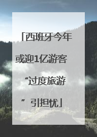 西班牙今年或迎1亿游客 “过度旅游”引担忧