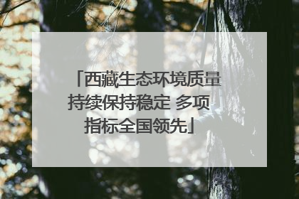 西藏生态环境质量持续保持稳定 多项指标全国领先