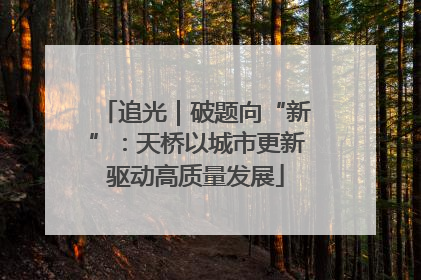 追光｜破题向“新”：天桥以城市更新驱动高质量发展