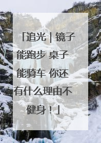 追光｜镜子能跑步 桌子能骑车 你还有什么理由不健身！