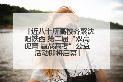 近八十所高校齐聚沈阳铁西 第二届“双高促育 赢战高考”公益活动即将启幕