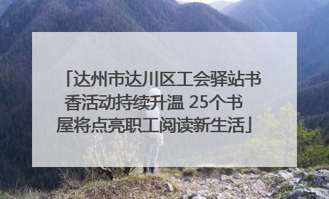 达州市达川区工会驿站书香活动持续升温 25个书屋将点亮职工阅读新生活