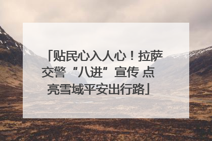 贴民心入人心！拉萨交警“八进”宣传 点亮雪域平安出行路