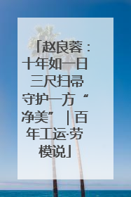 赵良蓉：十年如一日 三尺扫帚守护一方“净美”｜百年工运·劳模说