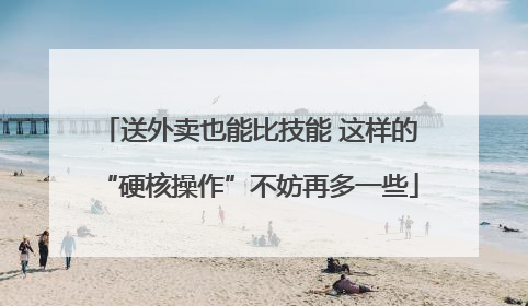 送外卖也能比技能 这样的“硬核操作”不妨再多一些