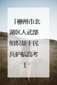 郴州市北湖区人武部组织基干民兵护航高考