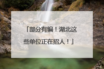 部分有编！湖北这些单位正在招人！