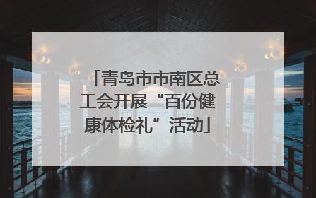 青岛市市南区总工会开展“百份健康体检礼”活动