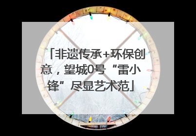 非遗传承+环保创意，望城0号“雷小锋”尽显艺术范