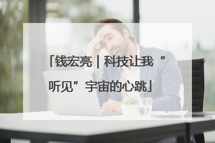 钱宏亮｜科技让我“听见”宇宙的心跳