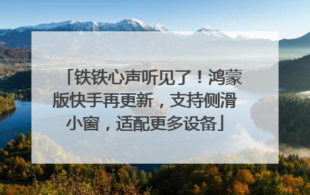 铁铁心声听见了！鸿蒙版快手再更新，支持侧滑小窗，适配更多设备