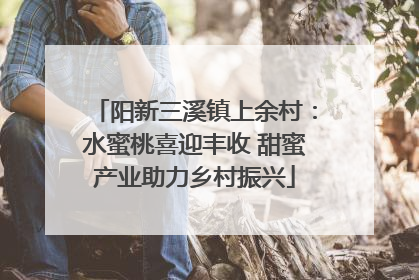 阳新三溪镇上余村：水蜜桃喜迎丰收 甜蜜产业助力乡村振兴