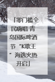 零门槛全民嗨唱 青岛国际啤酒节“K歌王”海选火热开启