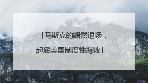 马斯克的黯然退场，起底美国制度性腐败