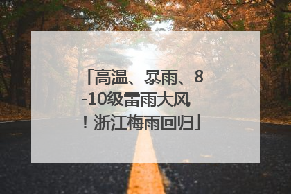 高温、暴雨、8-10级雷雨大风！浙江梅雨回归