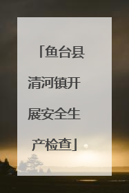 鱼台县清河镇开展安全生产检查