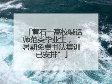 黄石一高校喊话师范类毕业生，“暑期免费书法集训已安排”