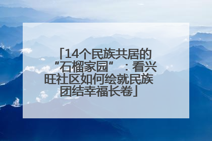 14个民族共居的“石榴家园”：看兴旺社区如何绘就民族团结幸福长卷