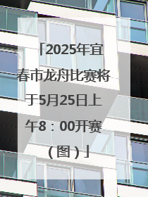 2025年宜春市龙舟比赛将于5月25日上午8：00开赛（图）