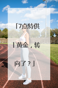 7点特供丨黄金，转向了？